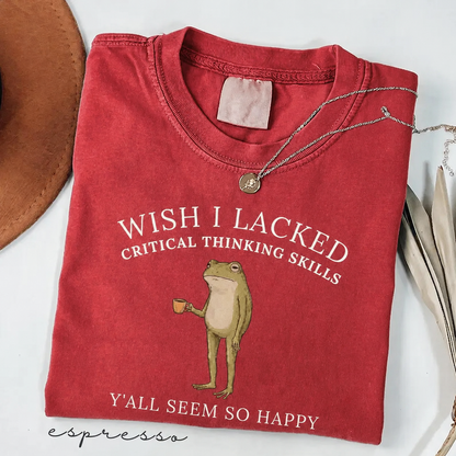 Wish I Lacked Critical Thinking Skills TShirt, Funny Sarcastic Quote Tee, Overthinker Gift