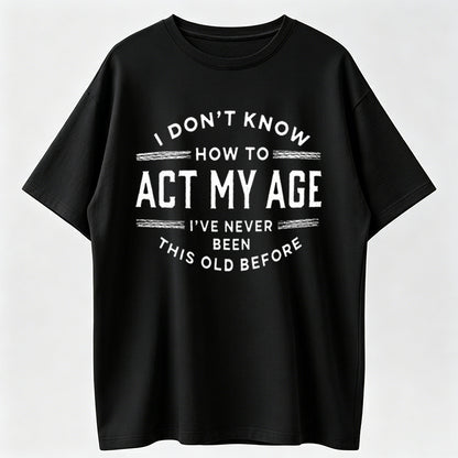 I Don’t Know How To Act My Age T-Shirt – Funny Retro Quote Tee, Vintage Style Casual Shirt for Everyday Wear