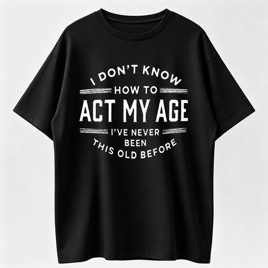 I Don’t Know How To Act My Age T-Shirt – Funny Retro Quote Tee, Vintage Style Casual Shirt for Everyday Wear