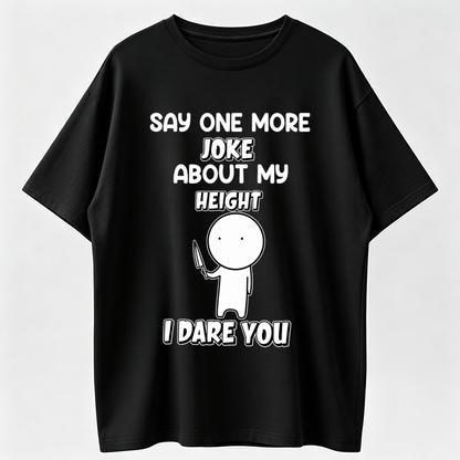 Say One More Joke About My Height Funny Graphic T-Shirt – Unisex Humor Tee
