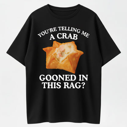100% Cotton 'You're Telling Me A Crab Gooned In This Rag' Humorous Crab Rangoon Graphic T-Shirt