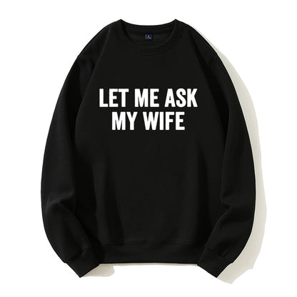 100% Cotton "Let Me Ask My Wife" Funny Sweatshirt