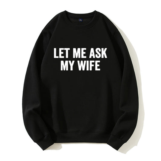 100% Cotton "Let Me Ask My Wife" Funny Sweatshirt
