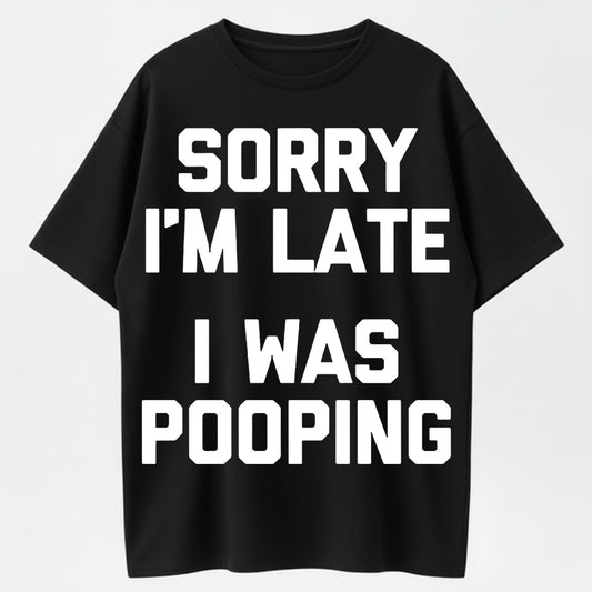 100% Cotton "Sorry I'm Late, I Was Pooping" T-Shirt – Funny Humor Tee