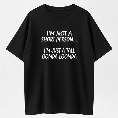 100% Cotton "I'm Not A Short Person, I'm A Tall Oompa Loompa" Funny Quote T-Shirt
