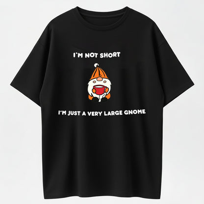 100% Cotton "I'm Not Short, I'm a Very Large Gnome" Funny Quote Graphic T-Shirt