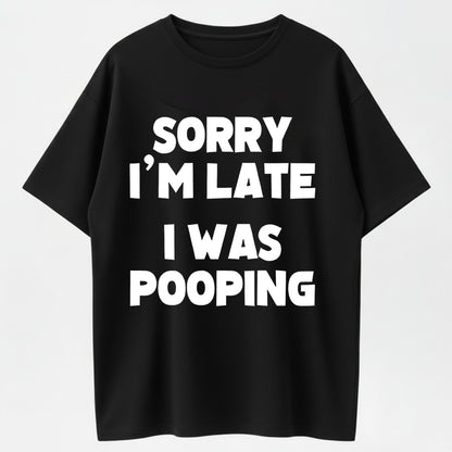 100% Cotton "Sorry I'm Late, I Was Pooping" Funny T-Shirt