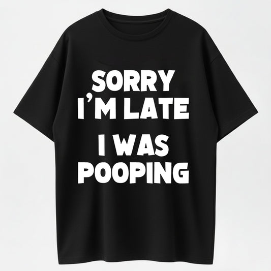 100% Cotton "Sorry I'm Late, I Was Pooping" Funny T-Shirt