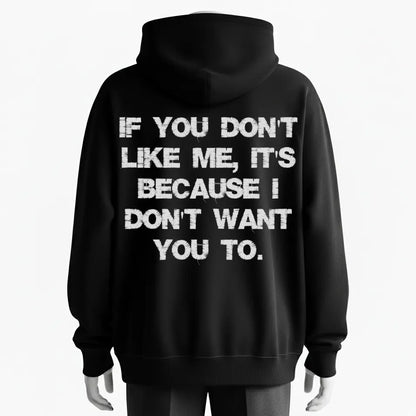 If You Don't Like Me, It's Because I Don't Want You To Slogan Hoodie - 100% Cotton