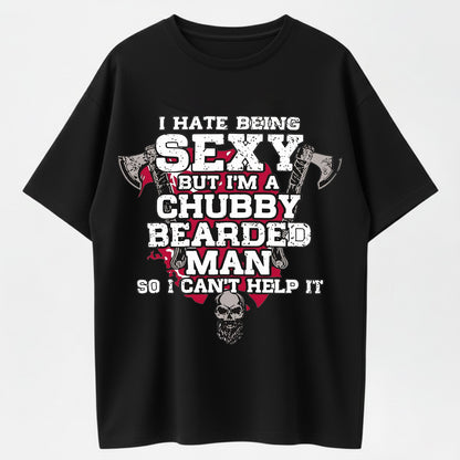 100% Cotton "I Hate Being Sexy, But I'm a Chubby Bearded Man" T-Shirt – Humor & Beard Life Tee
