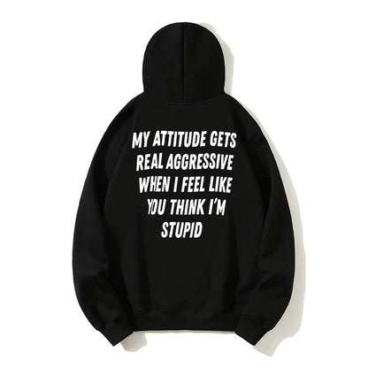 100% Cotton "My Attitude Gets Real Aggressive When I Feel Like You Think I'm Stupid" Bold Statement Hoodie