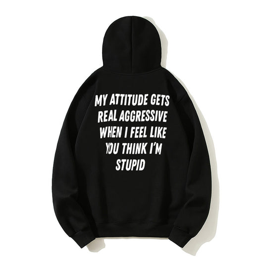100% Cotton "My Attitude Gets Real Aggressive When I Feel Like You Think I'm Stupid" Bold Statement Hoodie