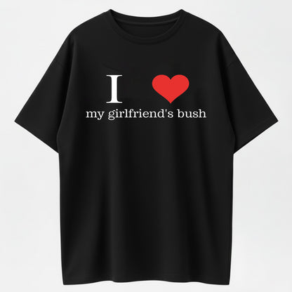 I Love My Girlfriend's Bush Funny Adult Humor Organic Cotton Unisex T-Shirt