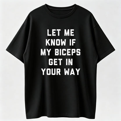 T-Shirts Mens Let Me Know If My Biceps Get In Your Way T Shirt Funny Workout Fitness Gym Graphic Tee