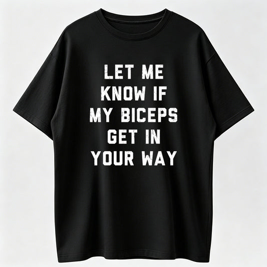 T-Shirts Mens Let Me Know If My Biceps Get In Your Way T Shirt Funny Workout Fitness Gym Graphic Tee