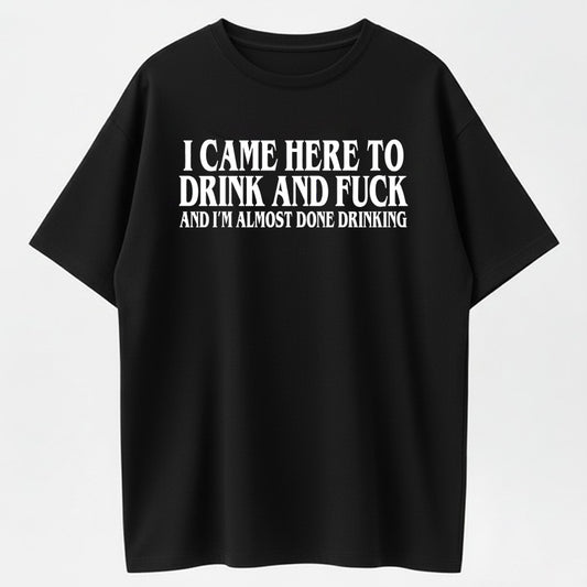 I Came Here To Drink And And Im Almost Done Drinking Tshirt, Funny Meme Tee, Gift for Them menswear