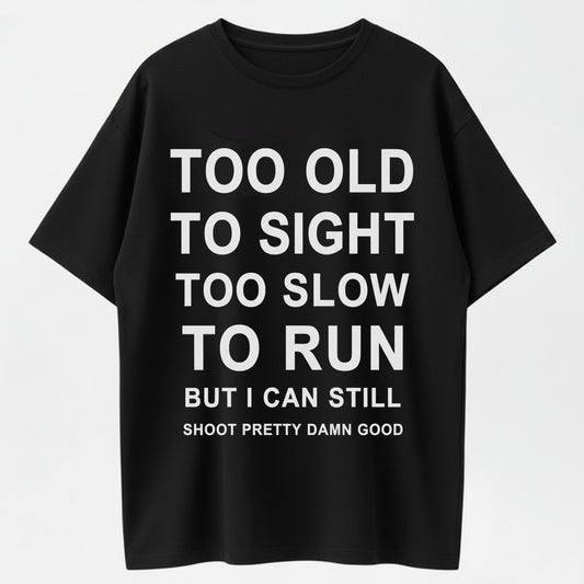 Too Old to Sight Too Slow to Run T-Shirt