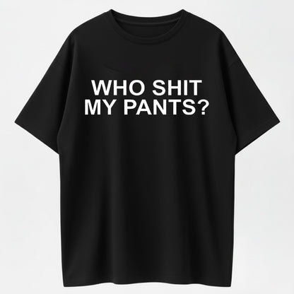 100% Cotton Who Shit My Pants Funny Sarcastic Statement Crude Pun Slogan T-shirt