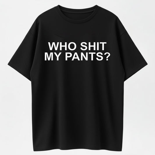 100% Cotton Who Shit My Pants Funny Sarcastic Statement Crude Pun Slogan T-shirt