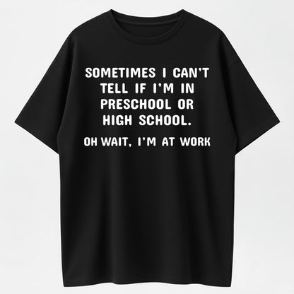 Urbntees Sometimes I Can't Tell Preschool or High School Oh Wait I'm at Work Funny Tee
