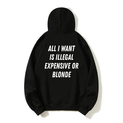 100% Cotton "All I Want Is Illegal, Expensive or Blonde" Funny Hoodie