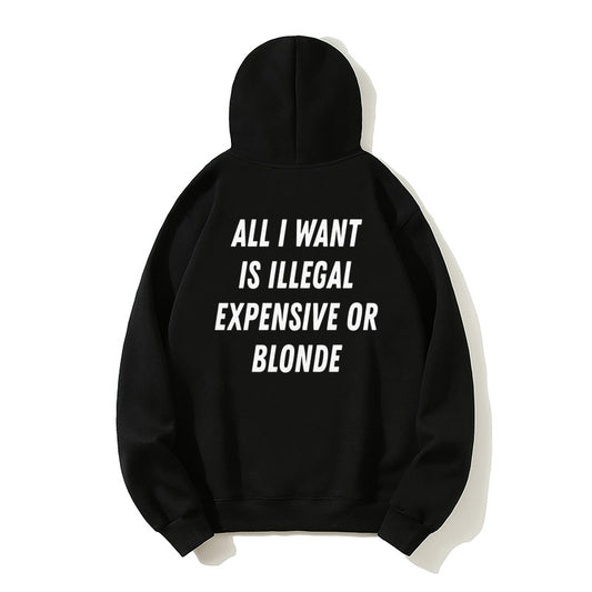100% Cotton "All I Want Is Illegal, Expensive or Blonde" Funny Hoodie