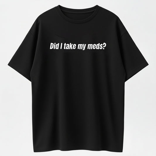 Did I Take My Meds Funny Sarcastic Graphic Pure Cotton T-Shirt