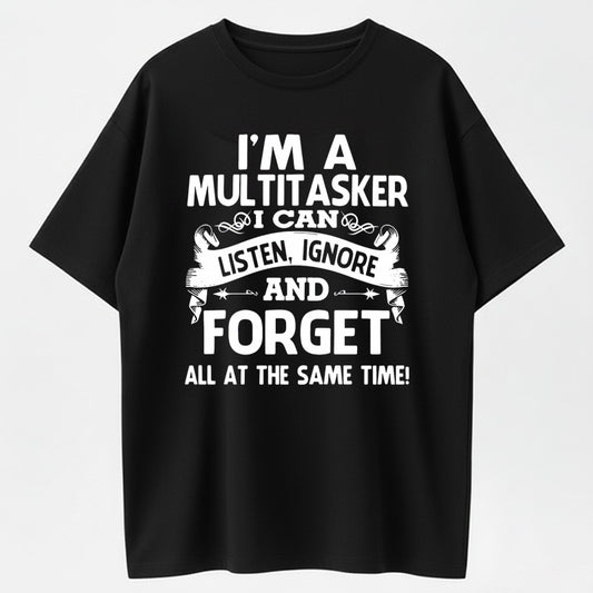Urbntees I'm a Multitasker I Can Listen Ignore and Forget All at the Same Time T-Shirt