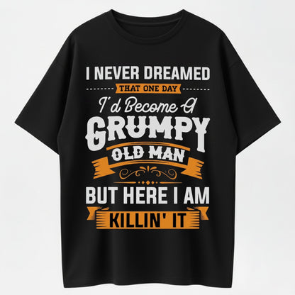 Grumpy Old Man “KILLIN' IT” Funny Self-Deprecating T-Shirt