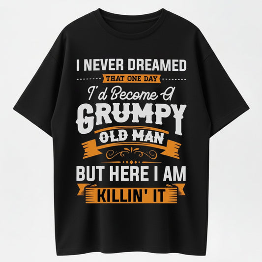 Grumpy Old Man “KILLIN' IT” Funny Self-Deprecating T-Shirt