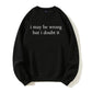 Urbntees I May Be Wrong But I Doubt It Sarcastic Organic Cotton Unisex Sweatshirt