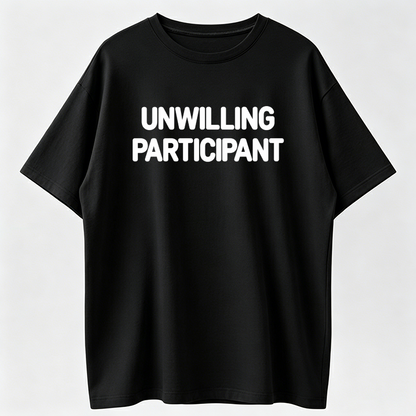 T-shirt for reluctant participants, funny humorous joke satire T-shirt