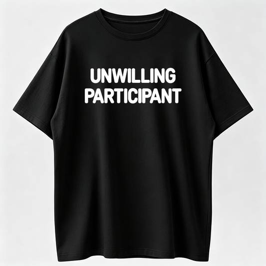 T-shirt for reluctant participants, funny humorous joke satire T-shirt