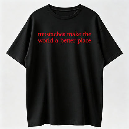 Mustaches Make The World A Better Place Shirt Funny Mustache Lover T-Shirt
