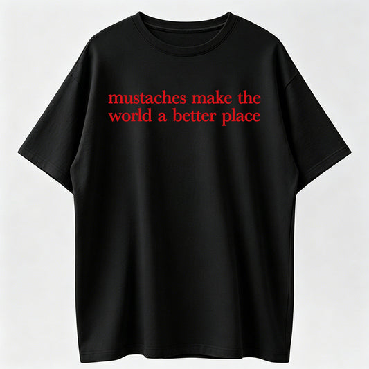 Mustaches Make The World A Better Place Shirt Funny Mustache Lover T-Shirt