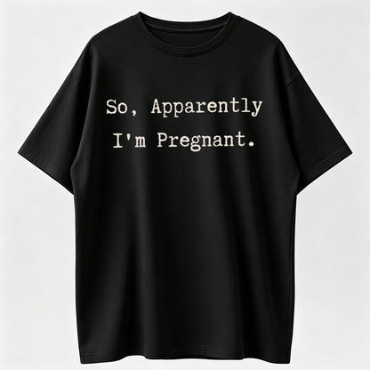 So Apparently I'm Pregnant Funny Surprise Pregnancy Announcement T-Shirt