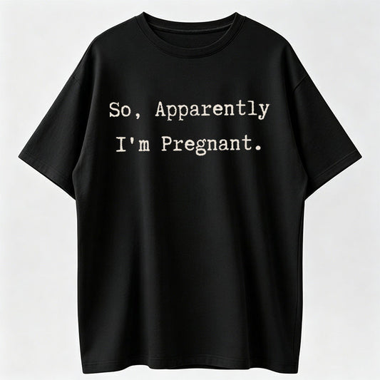 So Apparently I'm Pregnant Funny Surprise Pregnancy Announcement T-Shirt