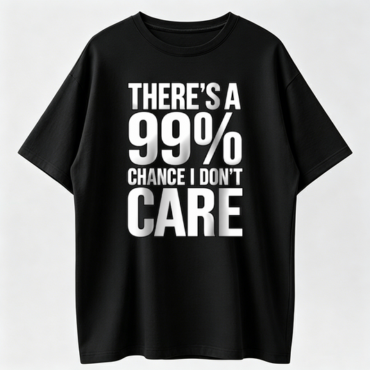 Funny Sarcastic Shirt, 99 Percent Chance I Don’t Care Tee