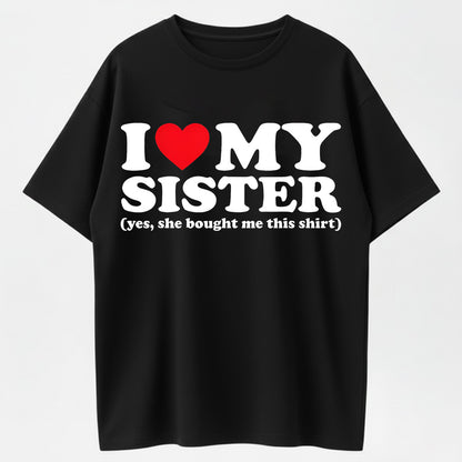 100% Cotton "I ♥ My Sister (Yes, She Bought Me This Shirt)" Funny Family T-Shirt – Heartwarming Sibling Gift for Men & Women