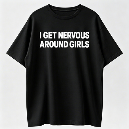 I Get Nervous Around Girls Tshirt, Funny Shirts Men