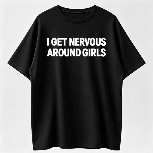 I Get Nervous Around Girls Tshirt, Funny Shirts Men