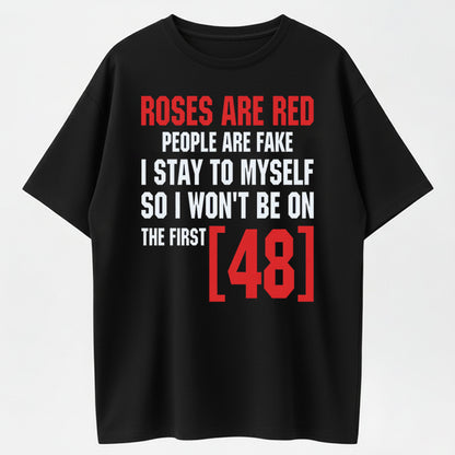 Roses Are Red People Are Fake I Stay To Myself So I Won't Be On The First 48 T-Shirt