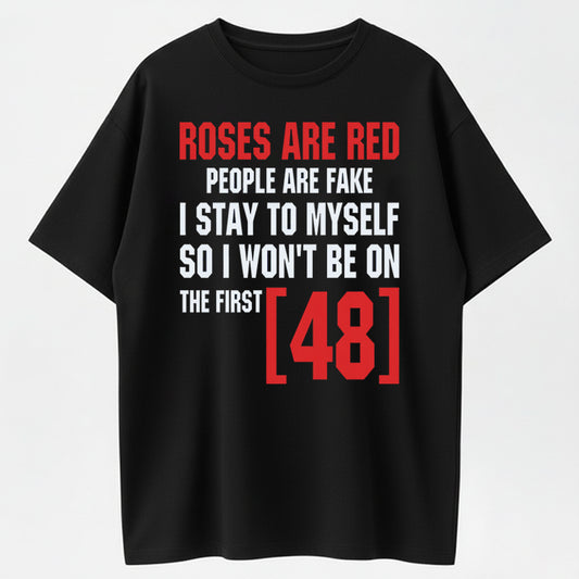 Roses Are Red People Are Fake I Stay To Myself So I Won't Be On The First 48 T-Shirt