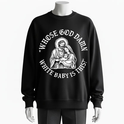 100% Cotton "Whose God Damn White Baby Is This?" Religious Humor Sweatshirt