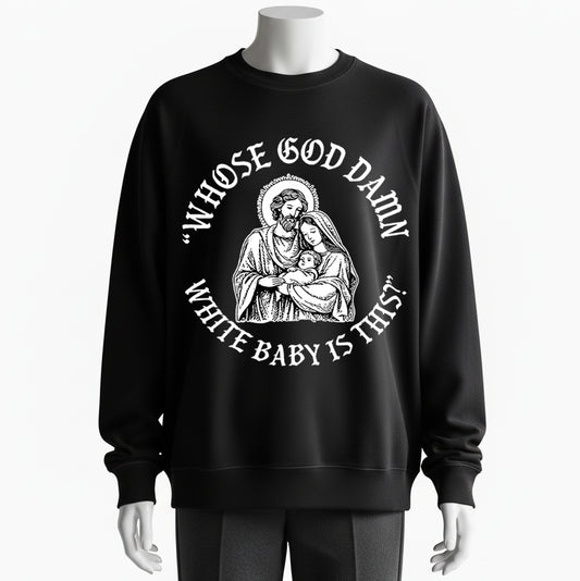 100% Cotton "Whose God Damn White Baby Is This?" Religious Humor Sweatshirt