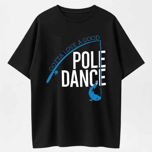 Gotta Love a Good Pole Dance Funny Fishing Men Humor Fisherman Unisex T-Shirt