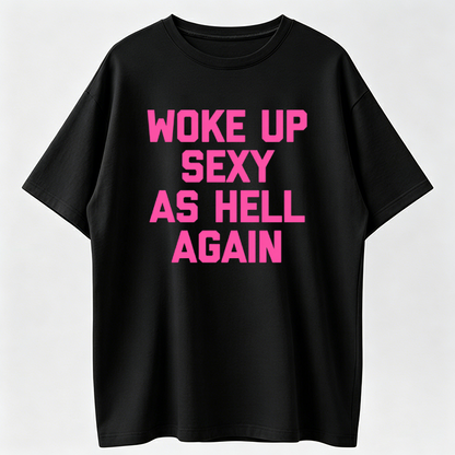 Woke Up Sexy As Hell Again T-Shirt Funny Saying Sarcastic T-Shirt