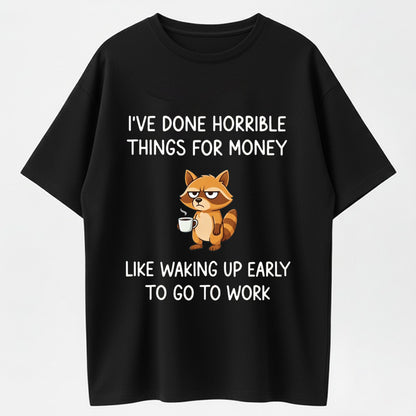 I've Done Horrible Things for Money Raccoon Funny Cotton T-Shirt – Wake Up Early Joke