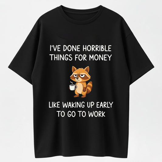 I've Done Horrible Things for Money Raccoon Funny Cotton T-Shirt – Wake Up Early Joke
