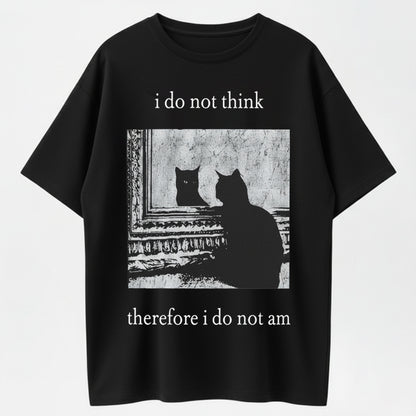I Do Not Think, Therefore I Do Not Am T-Shirt